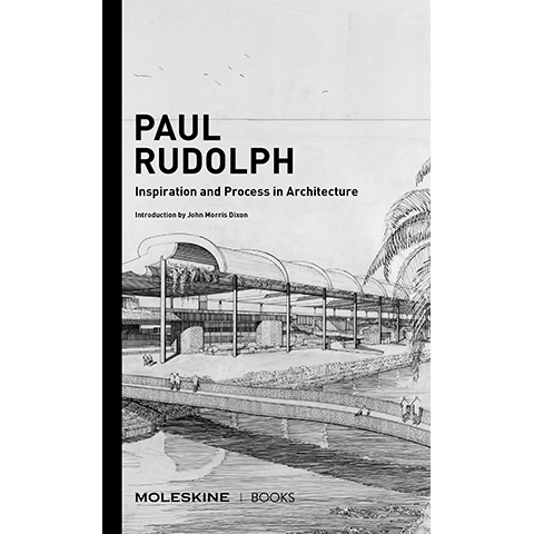 Paul Rudolph : Inspiration and Process in Architecture