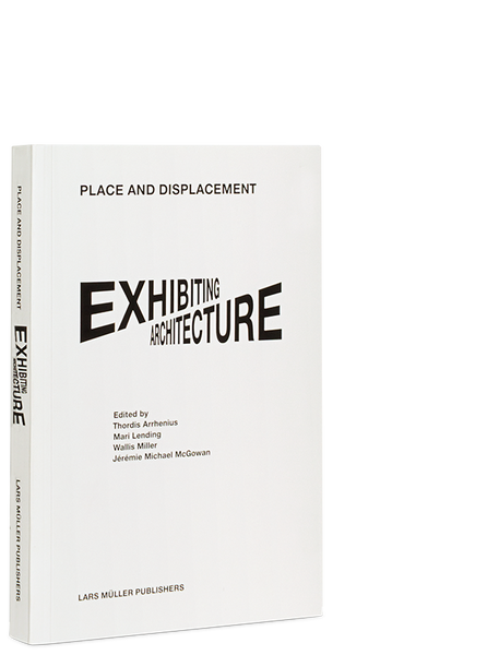Place and Displacement: Exhibiting Architecture