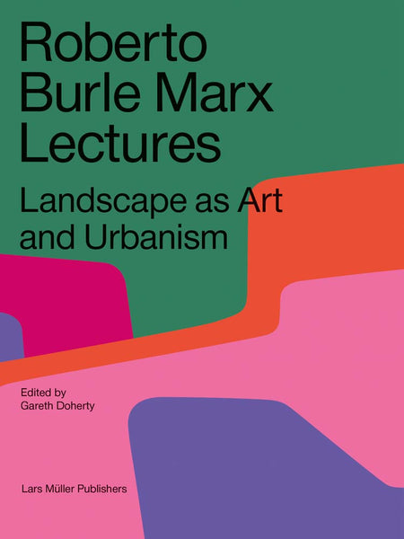 Roberto Burle Marx Lectures: Landscape As Art and Urbanism