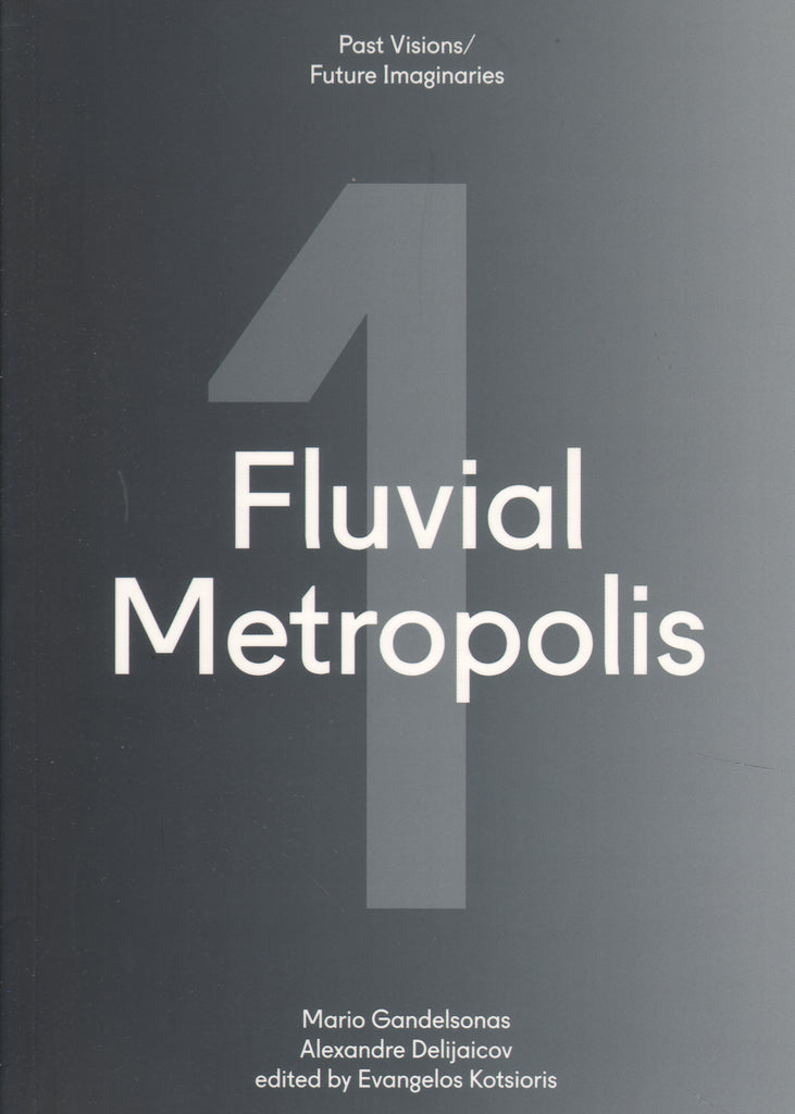 Fluvial Metropolis Past Visions/Future Imaginaries
