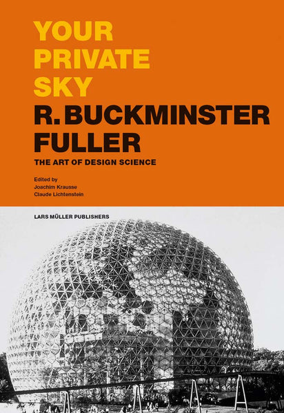 Your Private Sky: R. Buckminster Fuller, The Art of Design Science